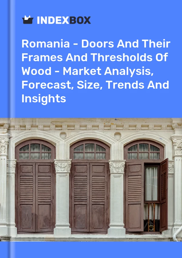 Report Romania - Doors and Their Frames and Thresholds of Wood - Market Analysis, Forecast, Size, Trends and Insights for 499$