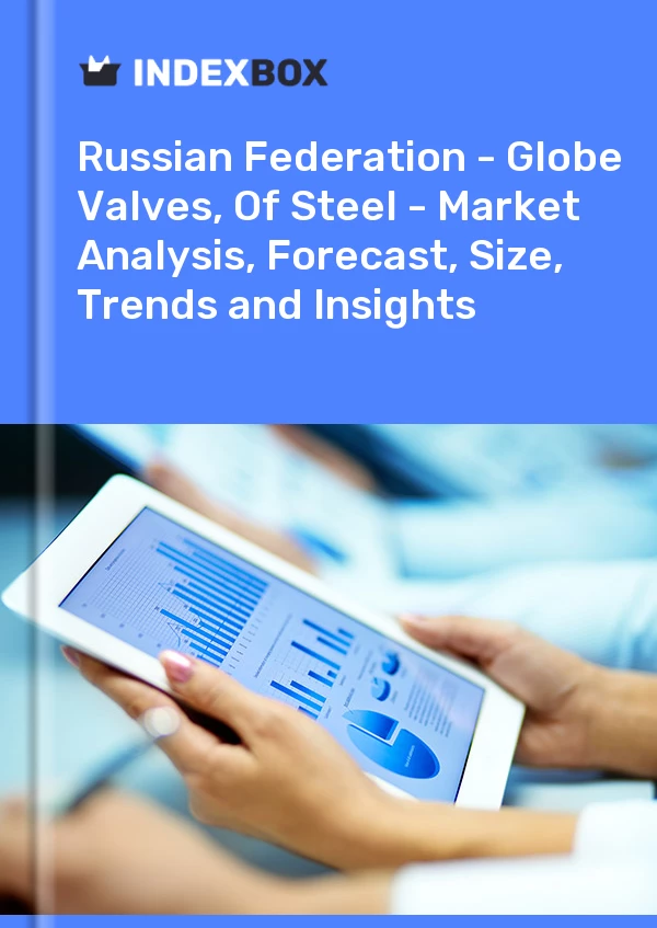 Report Russian Federation - Globe Valves, of Steel - Market Analysis, Forecast, Size, Trends and Insights for 499$