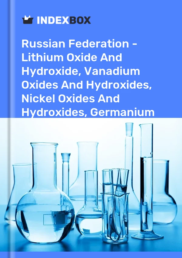 Report Russian Federation - Lithium Oxide and Hydroxide, Vanadium Oxides and Hydroxides, Nickel Oxides and Hydroxides, Germanium Oxides and Zirconium Dioxide - Market Analysis, Forecast, Size, Trends and Insights for 499$