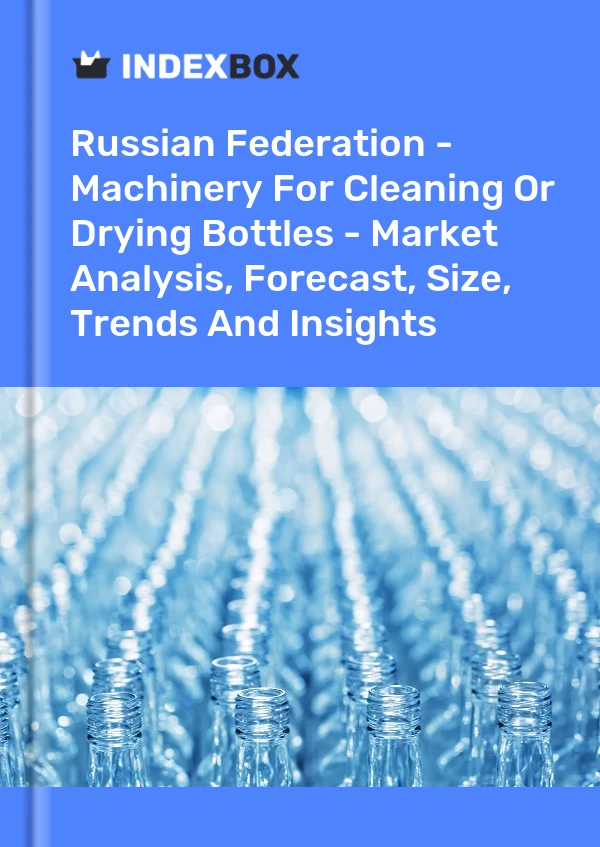 Report Russian Federation - Machinery for Cleaning or Drying Bottles - Market Analysis, Forecast, Size, Trends and Insights for 499$