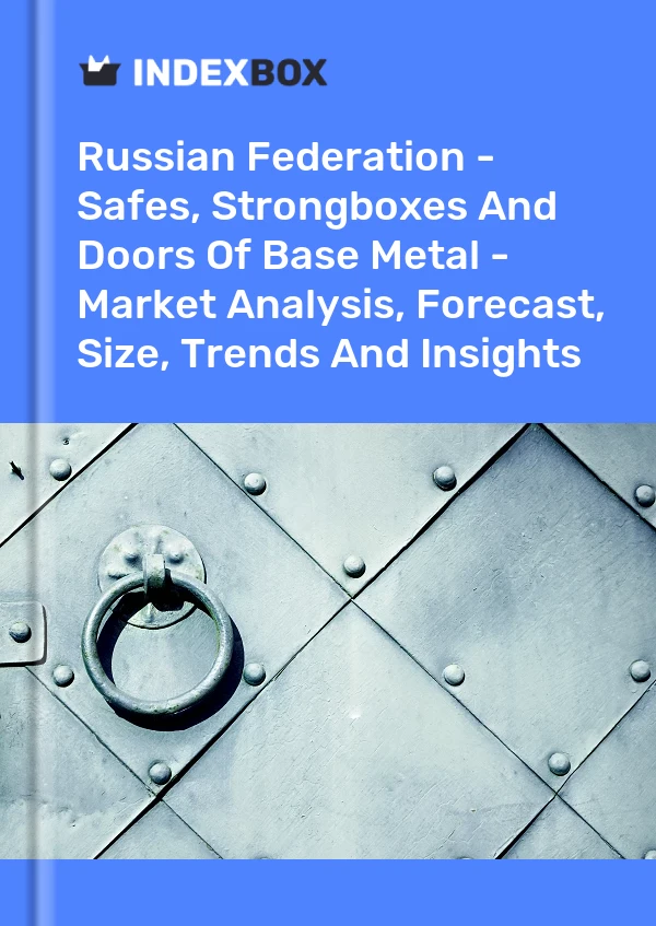 Russian Federation - Safes, Strongboxes And Doors Of Base Metal - Market Analysis, Forecast, Size, Trends And Insights