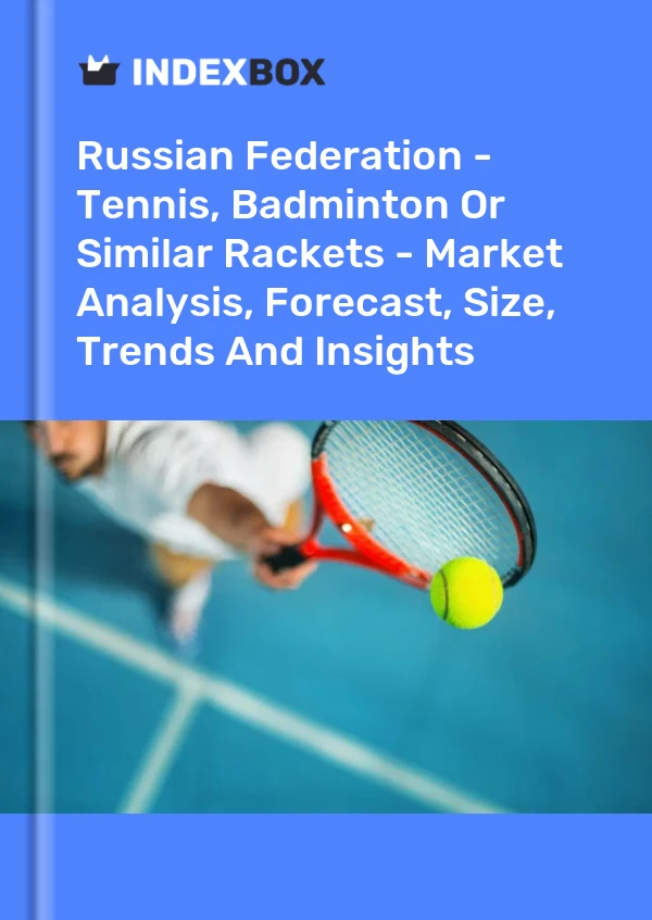 Report Russian Federation - Tennis, Badminton or Similar Rackets - Market Analysis, Forecast, Size, Trends and Insights for 499$