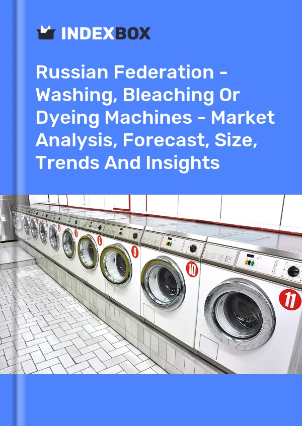 Russian Federation - Washing, Bleaching Or Dyeing Machines - Market Analysis, Forecast, Size, Trends And Insights