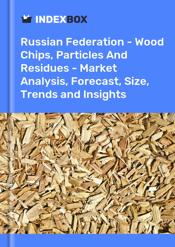 Report Russian Federation - Wood Chips, Particles and Residues - Market Analysis, Forecast, Size, Trends and Insights for 499$