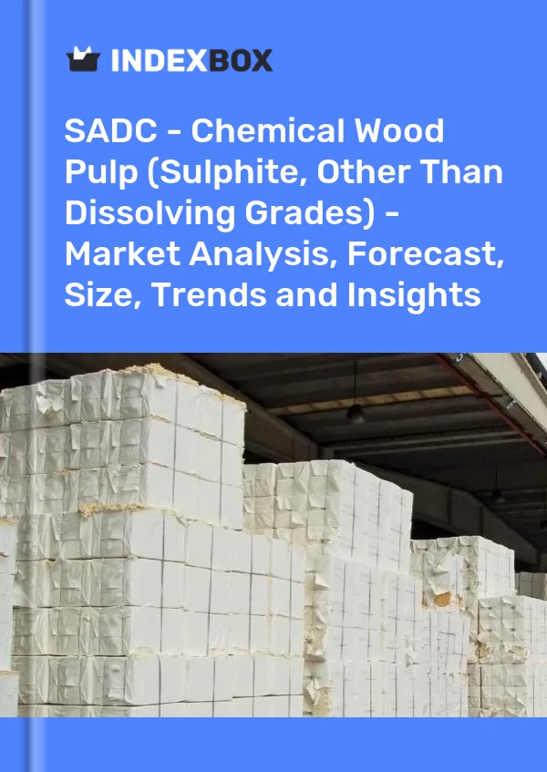 Report SADC - Chemical Wood Pulp (Sulphite, Other Than Dissolving Grades) - Market Analysis, Forecast, Size, Trends and Insights for 499$