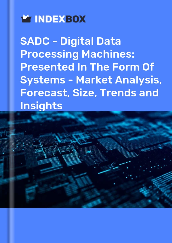 Report SADC - Digital Data Processing Machines: Presented in the Form of Systems - Market Analysis, Forecast, Size, Trends and Insights for 499$