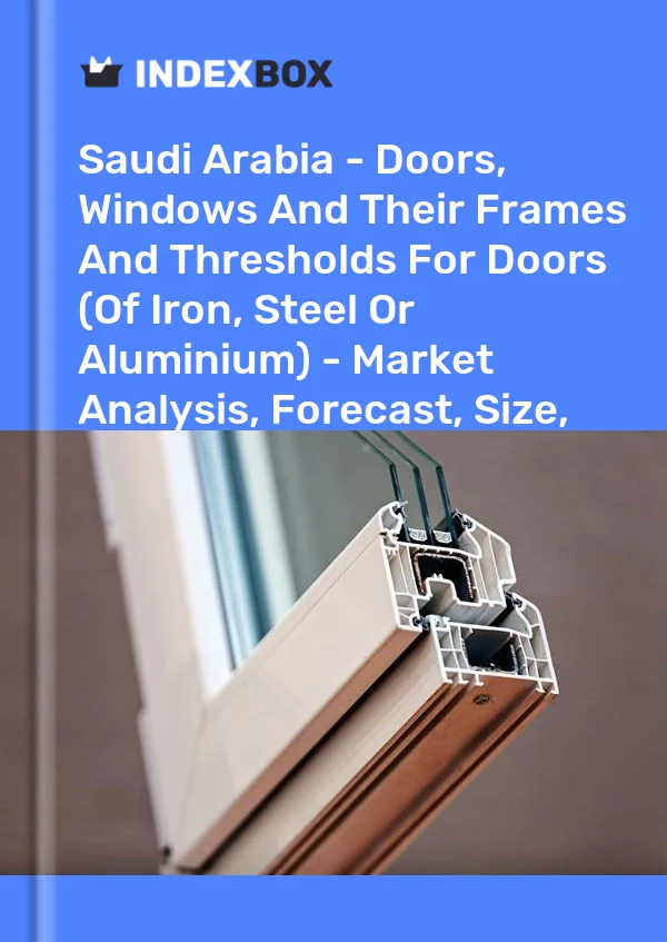 Report Saudi Arabia - Doors, Windows and Their Frames and Thresholds for Doors (Of Iron, Steel or Aluminium) - Market Analysis, Forecast, Size, Trends and Insights for 499$