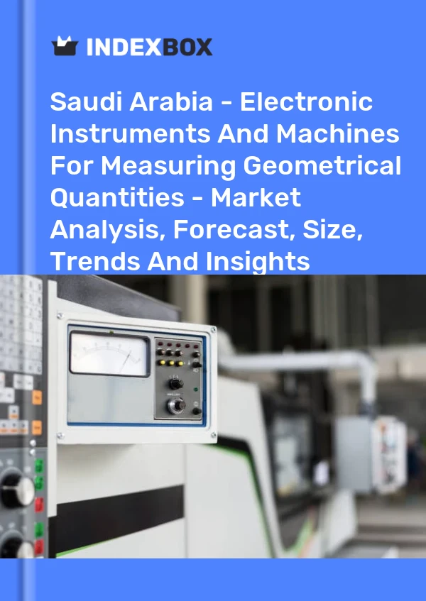 Report Saudi Arabia - Electronic Instruments and Machines for Measuring Geometrical Quantities - Market Analysis, Forecast, Size, Trends and Insights for 499$