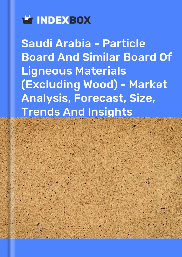 Saudi Arabia - Particle Board And Similar Board Of Ligneous Materials (Excluding Wood) - Market Analysis, Forecast, Size, Trends And Insights
