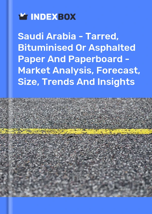 Report Saudi Arabia - Tarred, Bituminised or Asphalted Paper and Paperboard - Market Analysis, Forecast, Size, Trends and Insights for 499$