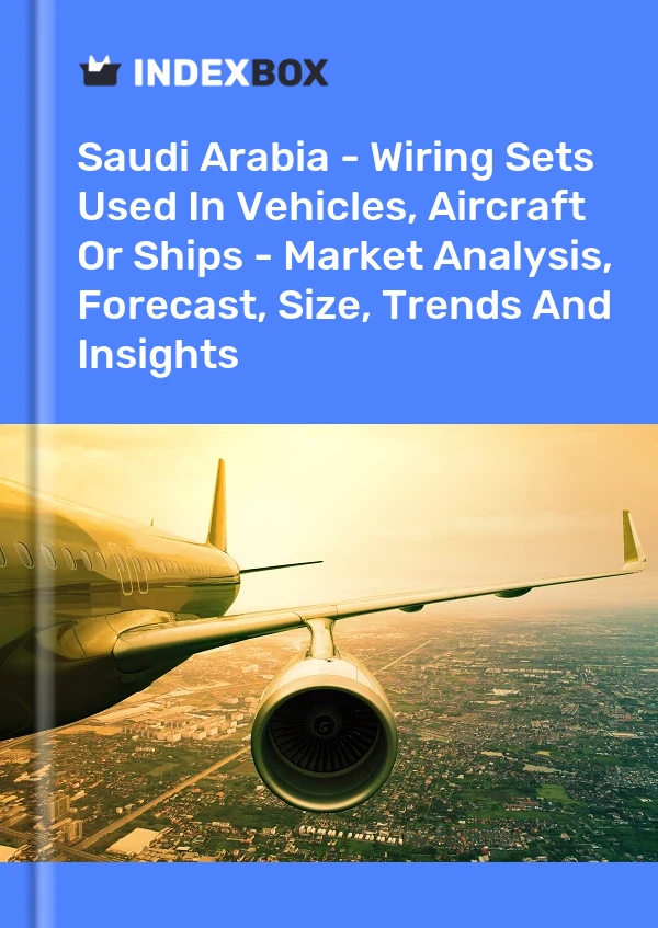 Report Saudi Arabia - Wiring Sets Used in Vehicles, Aircraft or Ships - Market Analysis, Forecast, Size, Trends and Insights for 499$