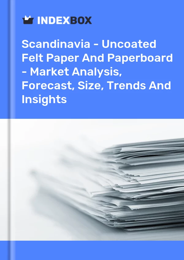 Report Scandinavia - Uncoated Felt Paper and Paperboard - Market Analysis, Forecast, Size, Trends and Insights for 499$