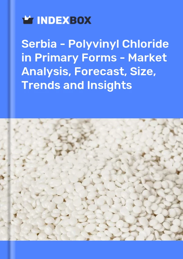 Serbia - Polyvinyl Chloride in Primary Forms - Market Analysis, Forecast, Size, Trends and Insights