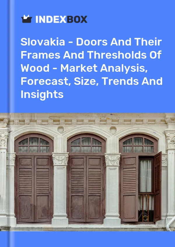 Report Slovakia - Doors and Their Frames and Thresholds of Wood - Market Analysis, Forecast, Size, Trends and Insights for 499$
