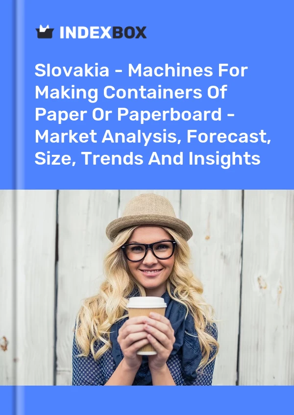 Slovakia - Machines For Making Containers Of Paper Or Paperboard - Market Analysis, Forecast, Size, Trends And Insights