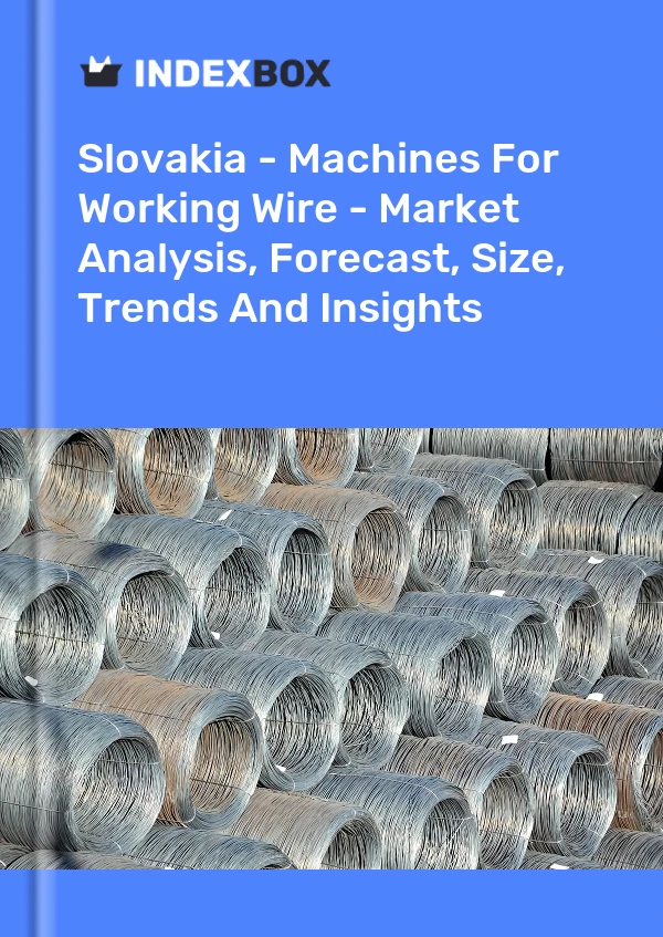 Report Slovakia - Machines for Working Wire - Market Analysis, Forecast, Size, Trends and Insights for 499$