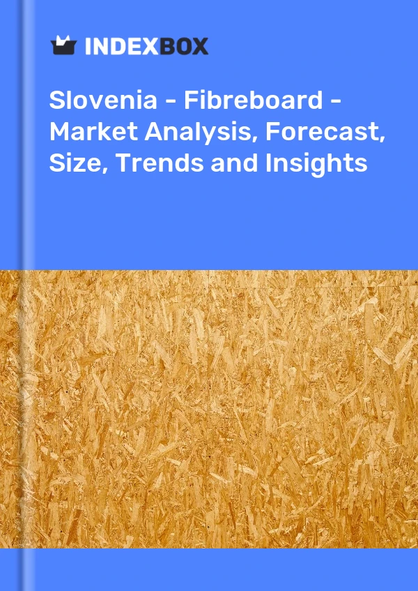 Report Slovenia - Fibreboard - Market Analysis, Forecast, Size, Trends and Insights for 499$