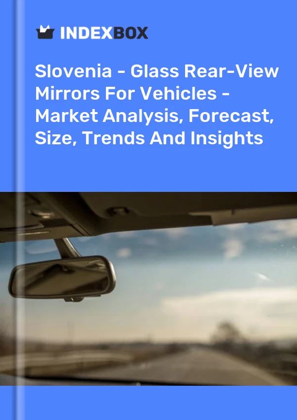 Slovenia - Glass Rear-View Mirrors For Vehicles - Market Analysis, Forecast, Size, Trends And Insights
