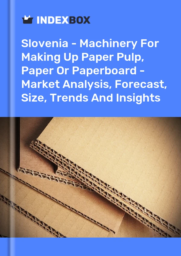 Report Slovenia - Machinery for Making Up Paper Pulp, Paper or Paperboard - Market Analysis, Forecast, Size, Trends and Insights for 499$
