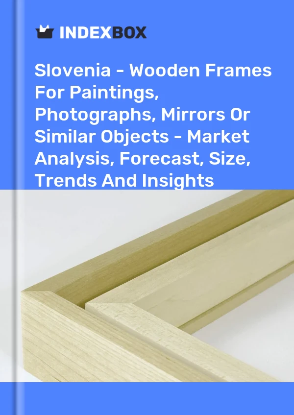 Report Slovenia - Wooden Frames for Paintings, Photographs, Mirrors or Similar Objects - Market Analysis, Forecast, Size, Trends and Insights for 499$