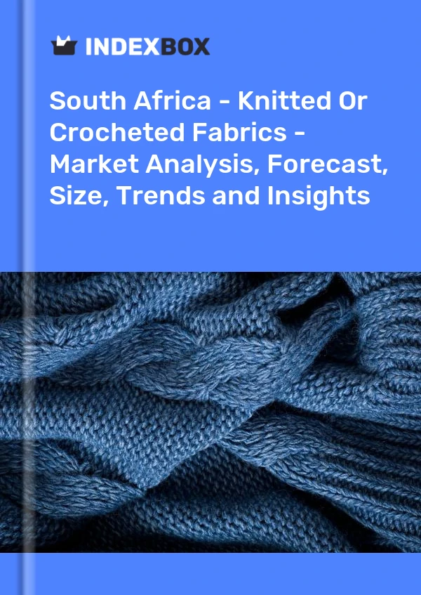 Informe Sudáfrica - Tejidos de punto o ganchillo - Análisis de mercado, pronóstico, tamaño, tendencias e información for 499$