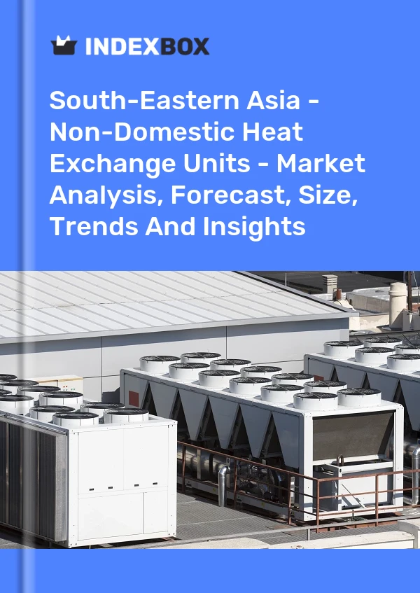 Report South-Eastern Asia - Non-Domestic Heat Exchange Units - Market Analysis, Forecast, Size, Trends and Insights for 499$