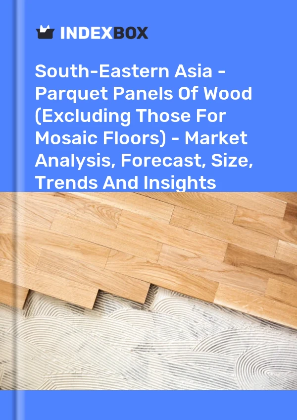 Report South-Eastern Asia - Parquet Panels of Wood (Excluding Those for Mosaic Floors) - Market Analysis, Forecast, Size, Trends and Insights for 499$