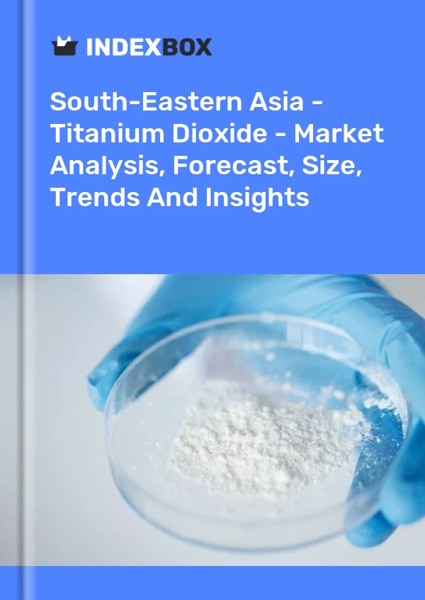 Report South-Eastern Asia - Titanium Dioxide - Market Analysis, Forecast, Size, Trends and Insights for 499$