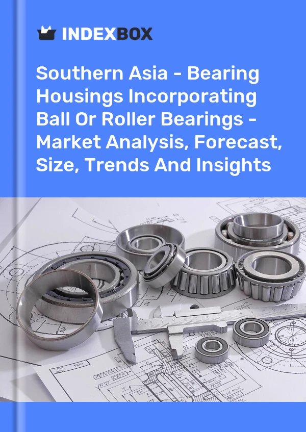 Report Southern Asia - Bearing Housings Incorporating Ball or Roller Bearings - Market Analysis, Forecast, Size, Trends and Insights for 499$