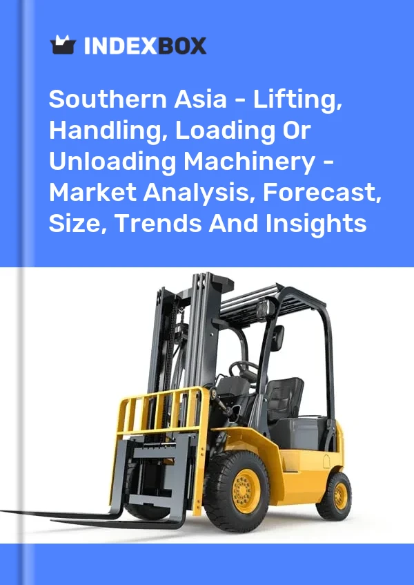 Report Southern Asia - Lifting, Handling, Loading or Unloading Machinery - Market Analysis, Forecast, Size, Trends and Insights for 499$