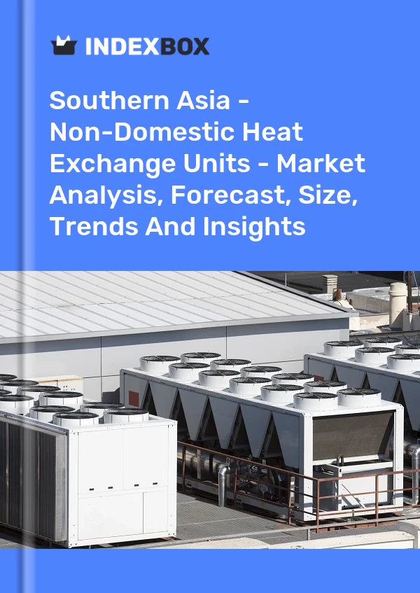 Report Southern Asia - Non-Domestic Heat Exchange Units - Market Analysis, Forecast, Size, Trends and Insights for 499$