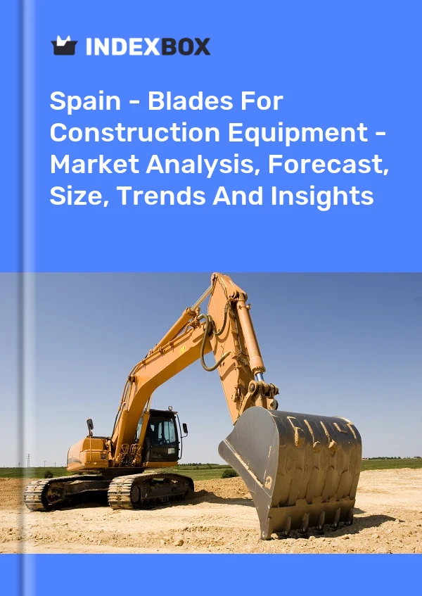 Report Spain - Blades for Construction Equipment - Market Analysis, Forecast, Size, Trends and Insights for 499$