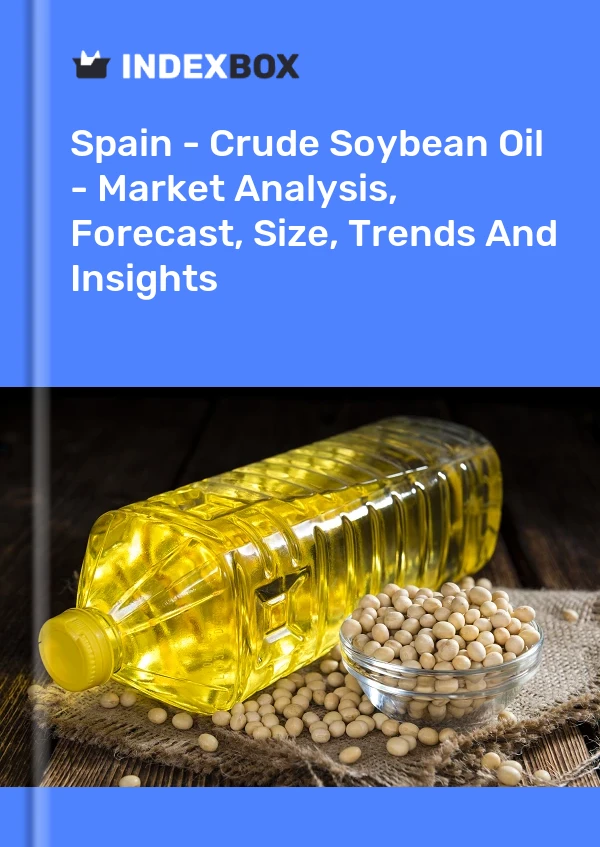 Informe España - Aceite de soja crudo - Análisis de mercado, pronóstico, tamaño, tendencias e información for 499$