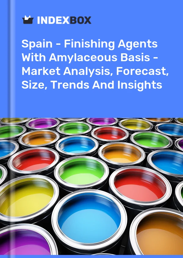 Report Spain - Finishing Agents With Amylaceous Basis - Market Analysis, Forecast, Size, Trends and Insights for 499$