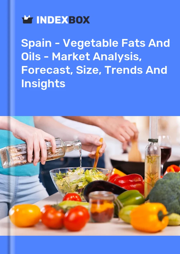 Informe España - Grasas y aceites vegetales - Análisis de mercado, pronóstico, tamaño, tendencias e información for 499$