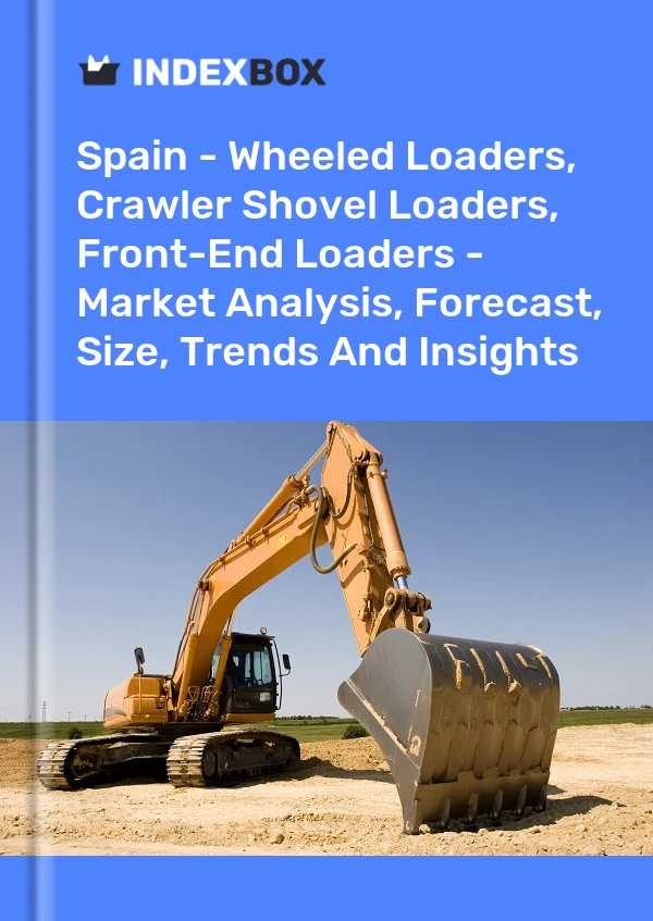 Spain - Wheeled Loaders, Crawler Shovel Loaders, Front-End Loaders - Market Analysis, Forecast, Size, Trends And Insights