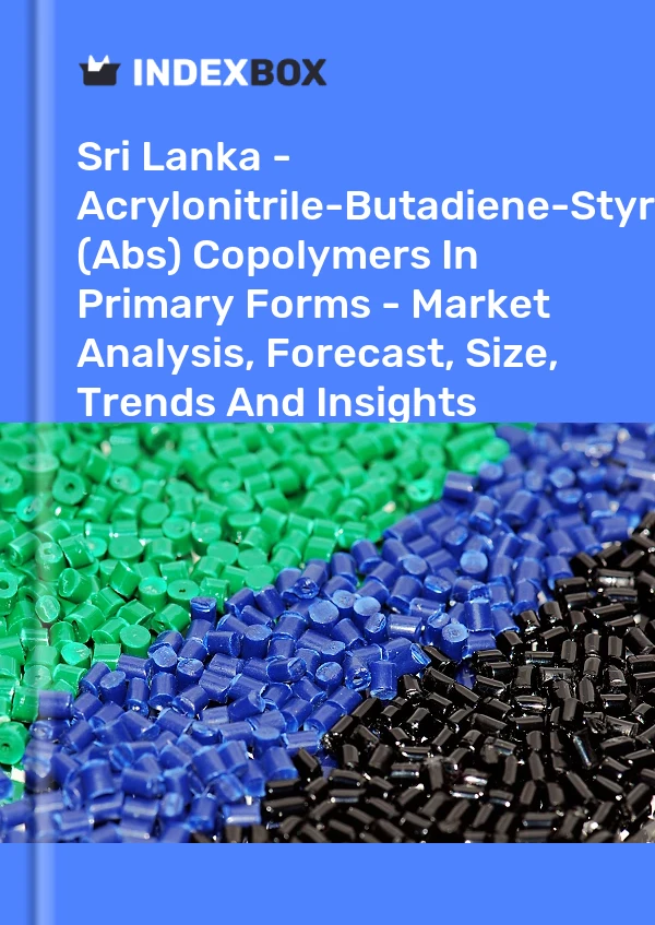 Report Sri Lanka - Acrylonitrile-Butadiene-Styrene (Abs) Copolymers in Primary Forms - Market Analysis, Forecast, Size, Trends and Insights for 499$