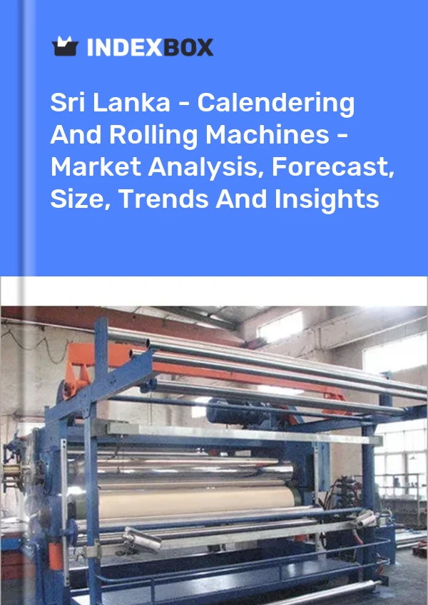 Report Sri Lanka - Calendering and Rolling Machines - Market Analysis, Forecast, Size, Trends and Insights for 499$