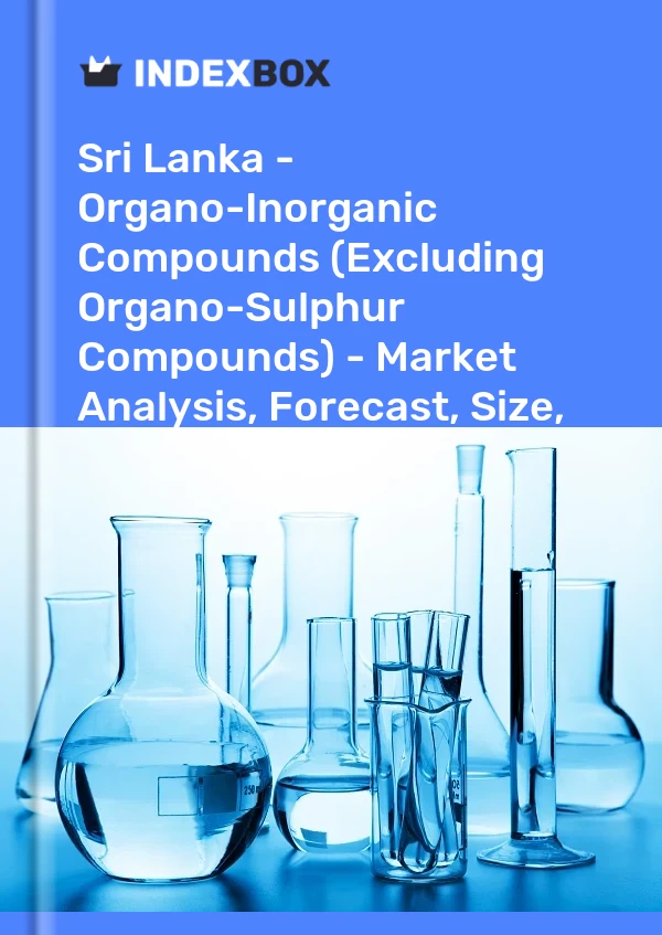 Report Sri Lanka - Organo-Inorganic Compounds (Excluding Organo-Sulphur Compounds) - Market Analysis, Forecast, Size, Trends and Insights for 499$