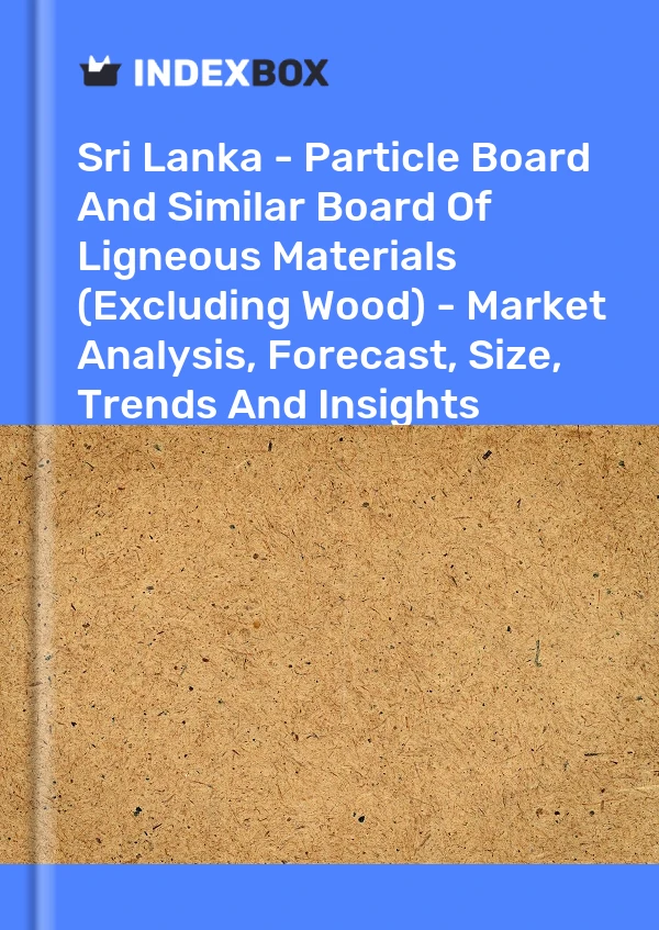 Sri Lanka - Particle Board And Similar Board Of Ligneous Materials (Excluding Wood) - Market Analysis, Forecast, Size, Trends And Insights
