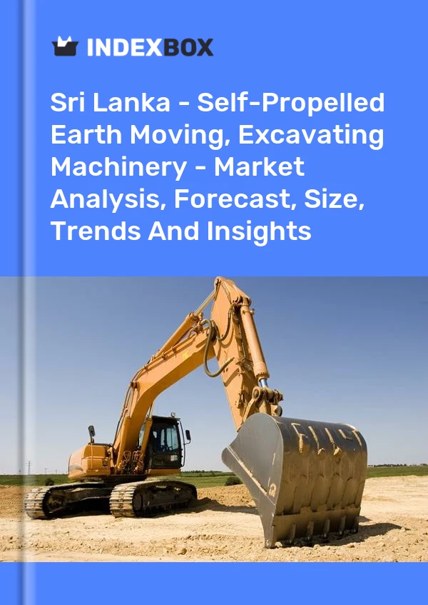Report Sri Lanka - Self-Propelled Earth Moving, Excavating Machinery - Market Analysis, Forecast, Size, Trends and Insights for 499$