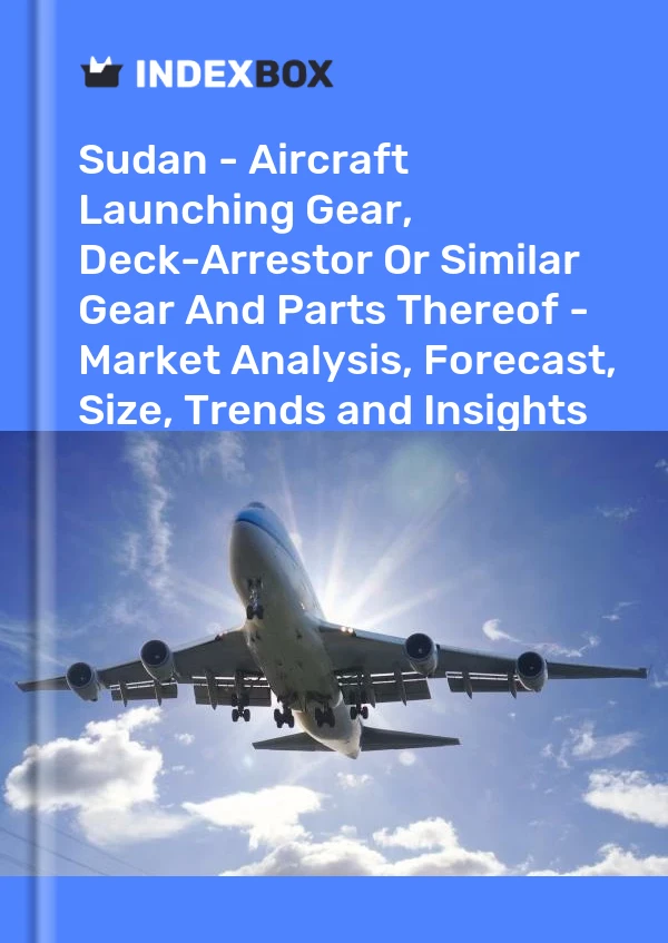 Sudan - Aircraft Launching Gear, Deck-Arrestor Or Similar Gear And Parts Thereof - Market Analysis, Forecast, Size, Trends and Insights