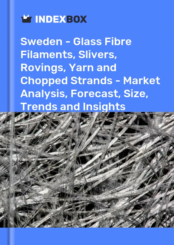 Report Sweden - Glass Fibre Filaments, Slivers, Rovings, Yarn and Chopped Strands - Market Analysis, Forecast, Size, Trends and Insights for 499$