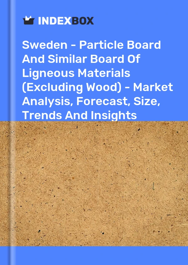 Report Sweden - Particle Board and Similar Board of Ligneous Materials (Excluding Wood) - Market Analysis, Forecast, Size, Trends and Insights for 499$