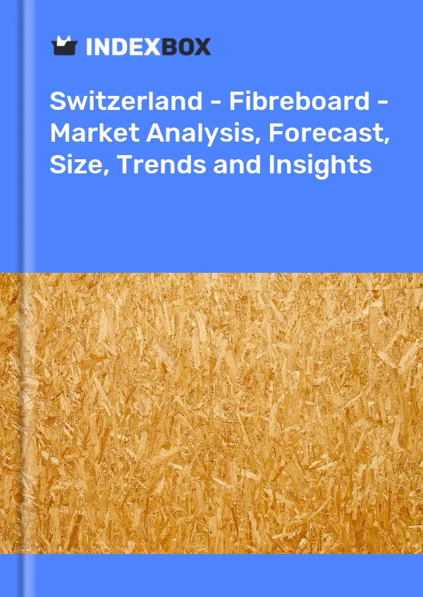 Report Switzerland - Fibreboard - Market Analysis, Forecast, Size, Trends and Insights for 499$