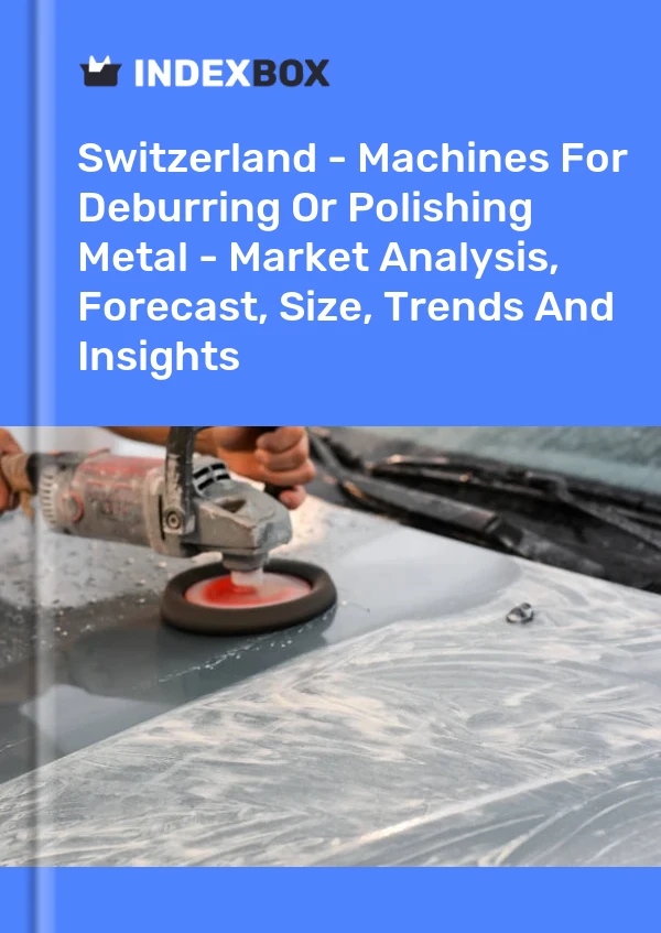 Report Switzerland - Machines for Deburring or Polishing Metal - Market Analysis, Forecast, Size, Trends and Insights for 499$