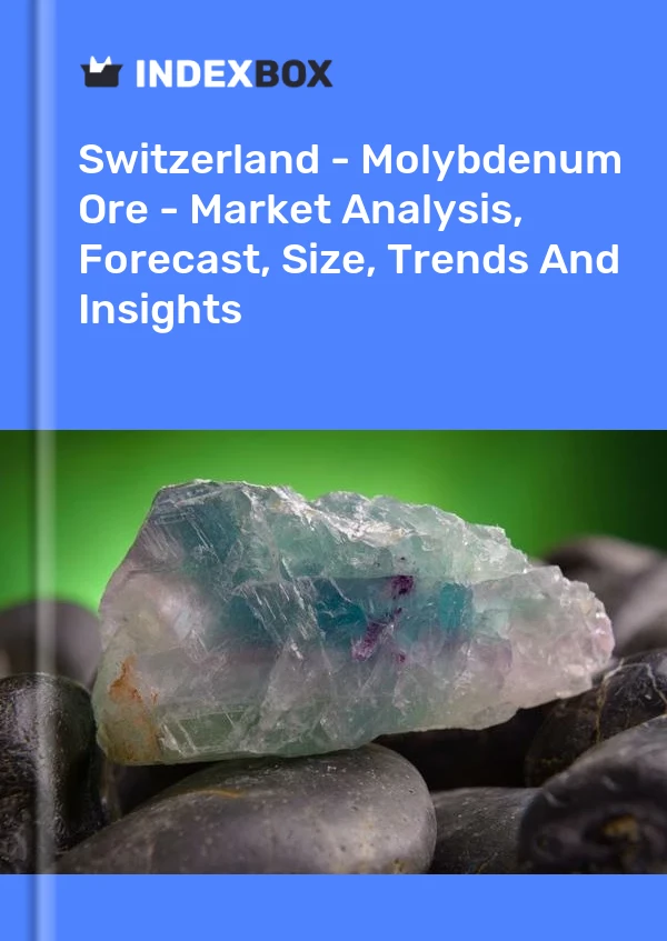 Report Switzerland - Molybdenum Ore - Market Analysis, Forecast, Size, Trends and Insights for 499$