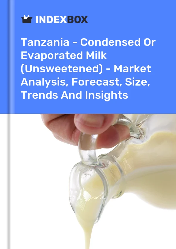 Tanzania - Condensed Or Evaporated Milk (Unsweetened) - Market Analysis, Forecast, Size, Trends And Insights
