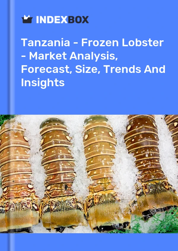 Report Tanzania - Frozen Lobster - Market Analysis, Forecast, Size, Trends and Insights for 499$
