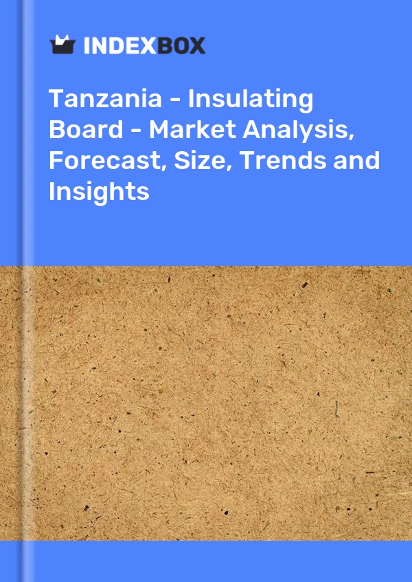 Report Tanzania - Insulating Board - Market Analysis, Forecast, Size, Trends and Insights for 499$